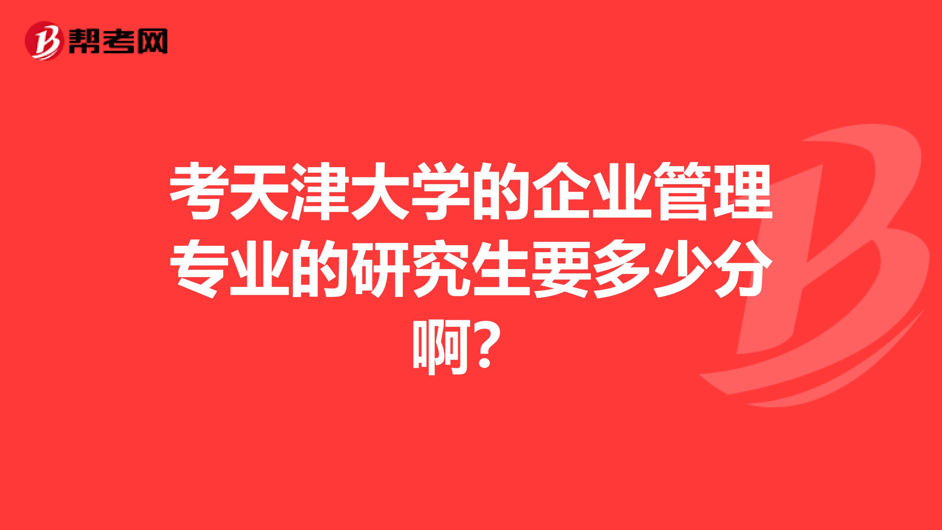 天津大学企业管理专业考研分数要求解析